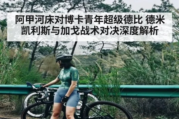 阿甲河床对博卡青年超级德比 德米凯利斯与加戈战术对决深度解析